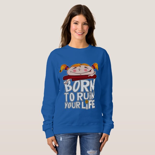 Sweatshirt Born to ruin your life (Devant entier)