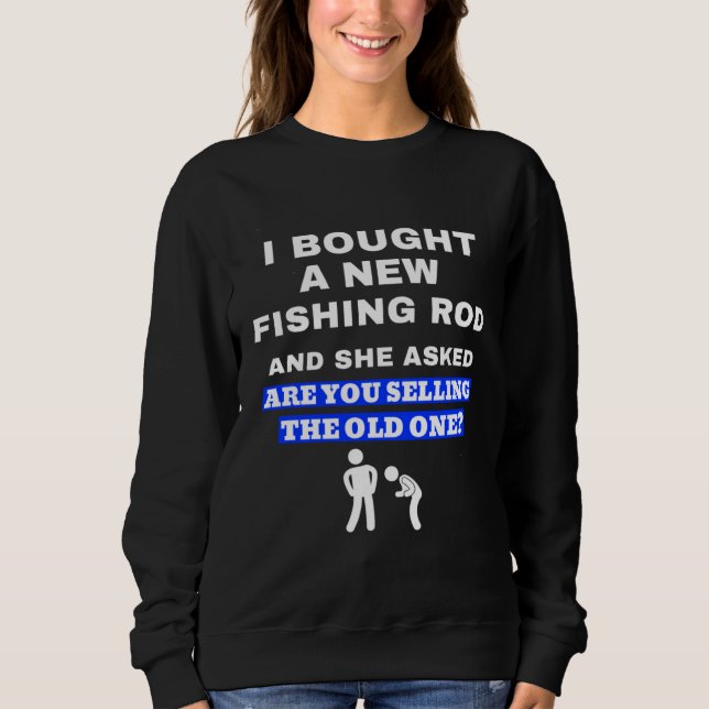 Sweatshirt Bought A New Fishing Rod Joke For Fisherman (Devant)