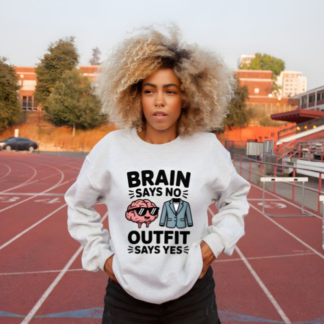 Sweatshirt Brain Says No Outfit Says Yes Quote (Créateur téléchargé)