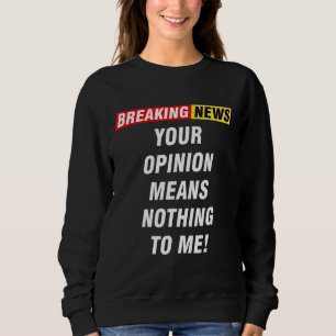 Sweatshirt Breaking News Votre Opinion Ne Signifie Rien Pour