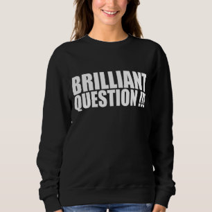 Sweatshirt Brilliant Question Ice Breaker for Office Work
