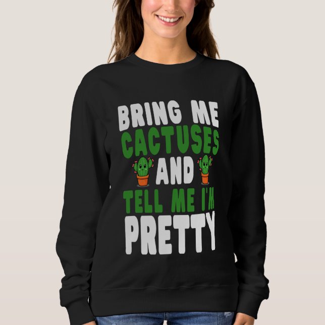 Sweatshirt Bring Me Cactuses and Tell Me I'm Pretty Cute Cact (Devant)