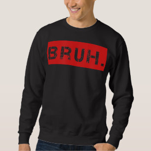 Sweatshirt Bruh Funny Meme Saying Brother Greeting Venin