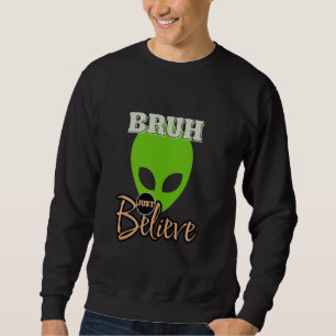 Sweatshirt Bruh Juste Croire, Drôle Alien Graphique, World UF