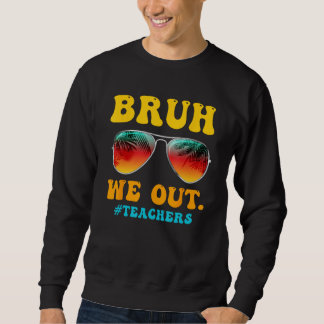 Sweatshirt Bruh We Out Teachers Last Day Of School Teacher Su