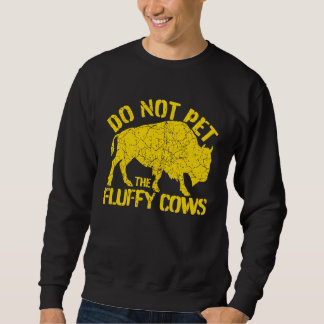 Sweatshirt Buffalo Sign I Do Not Pet The Fluffy Cows I Wild B