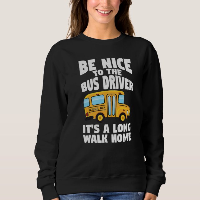 Sweatshirt Bus Driving Be Nice To The School Bus Driver (Devant)