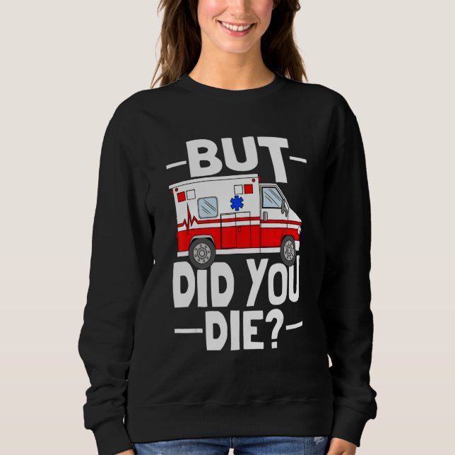 Sweatshirt But Did You Die Funny Paramedic Medic Emergency EM (Devant)