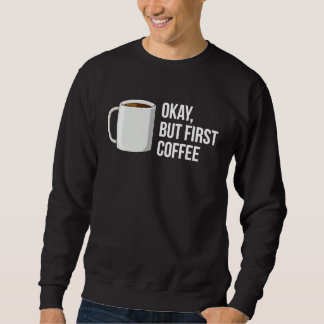Sweatshirt But First Coffee   I Need Coffee