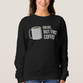 Sweatshirt But First Coffee   I Need Coffee