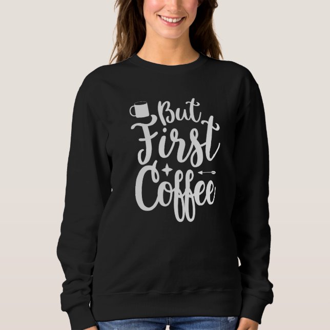Sweatshirt But First Coffee Morning Coffee Drinking Caffè Lat (Devant)