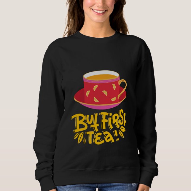 SWEATSHIRT BUT FIRST TEA (Devant)