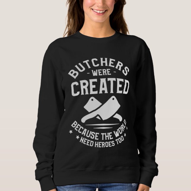Sweatshirt Butchers Were Created Because The World Need Heroe (Devant)