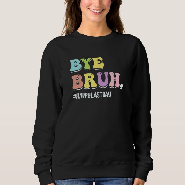 Sweatshirt Bye Bruh Teacher  Happy Last Day of School Hello S (Devant)