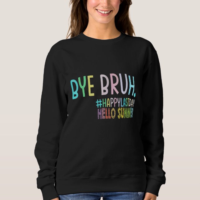Sweatshirt Bye Bruh Teacher Happy Last Day of School Hello Su (Devant)