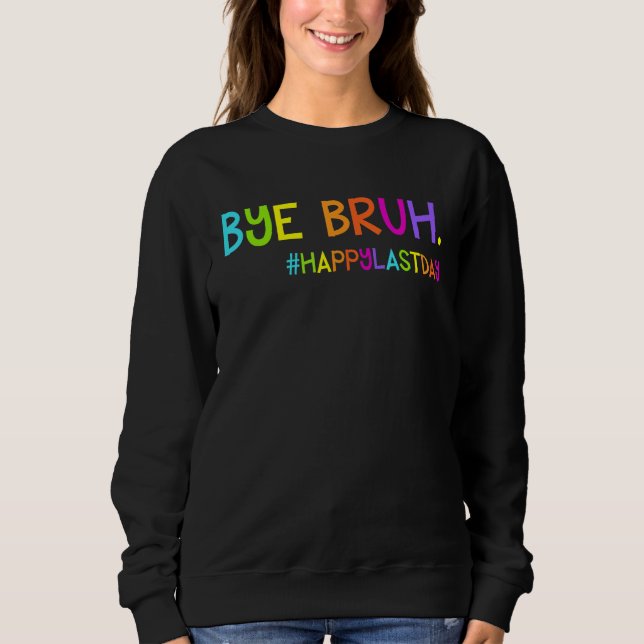 Sweatshirt Bye Bruh Teacher Students Happy Last Day of School (Devant)