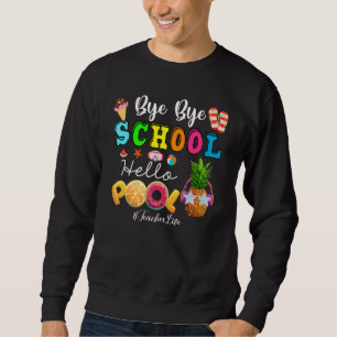 Sweatshirt Bye Bye School Hello Pool Teacher Life