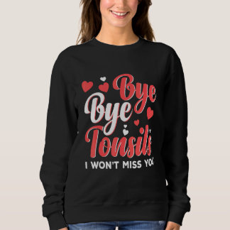 Sweatshirt Bye Bye Tonsils Tough Girl Tonsil Removal Surgery 