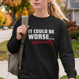 Sweatshirt Ça pourrait être pire... Apparemment   Citation sa