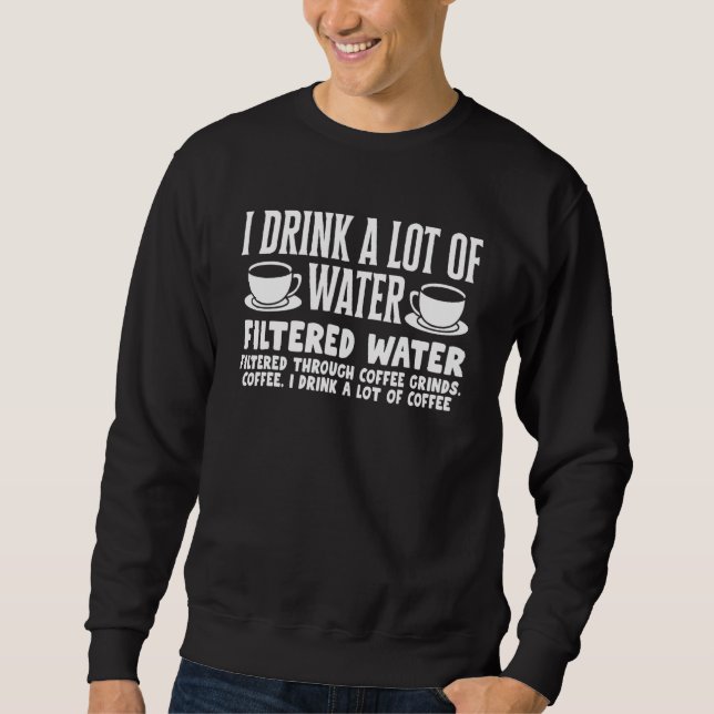 Sweatshirt Café Caféine Je Bois Beaucoup D'Eau Filtrée C (Devant)