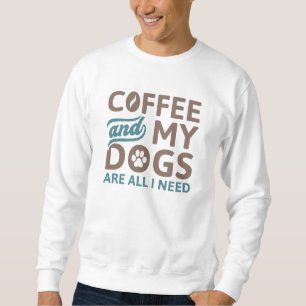 Sweatshirt Café Et Mes Chiens Sont Tout Ce Dont J'Ai Besoin