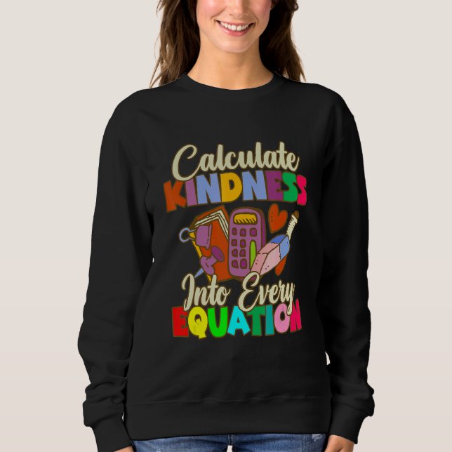 Sweatshirt Calculate Kindness Into Every Equation Mathematici (Devant)
