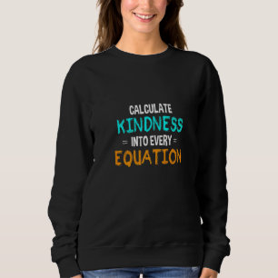 Sweatshirt Calculate Kindness Into Every Equation School Math