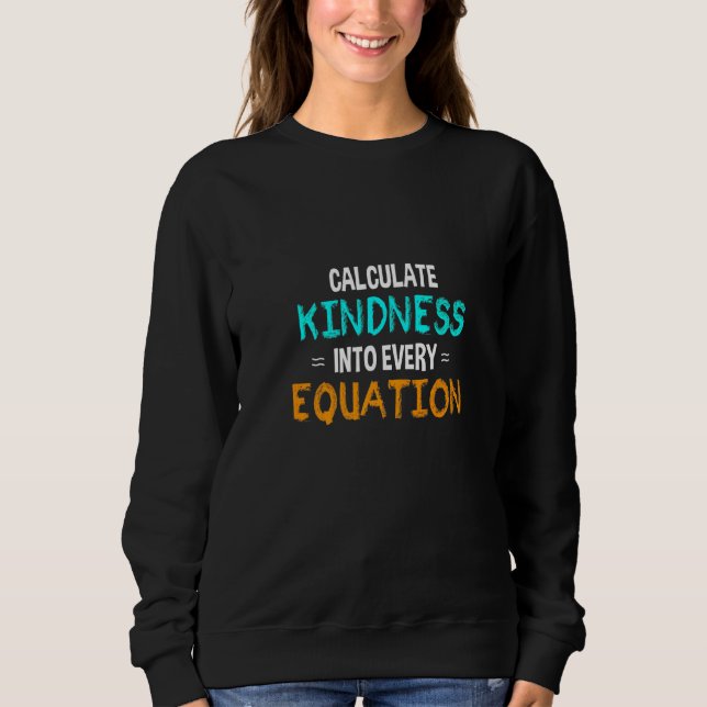 Sweatshirt Calculate Kindness Into Every Equation School Math (Devant)