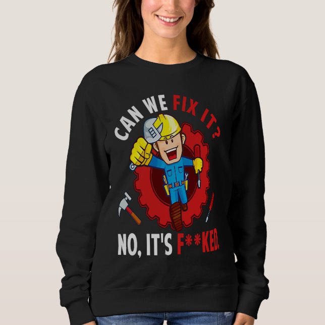 Sweatshirt Can We Fix It No It's F ked  Repair Man Engineerin (Devant)