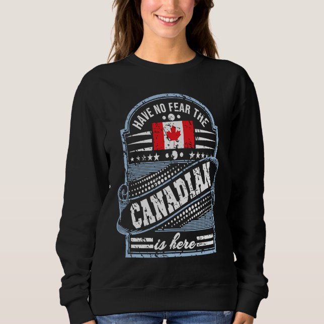 Sweatshirt Canada   Have No Fear The Canadian Is Here (Devant)