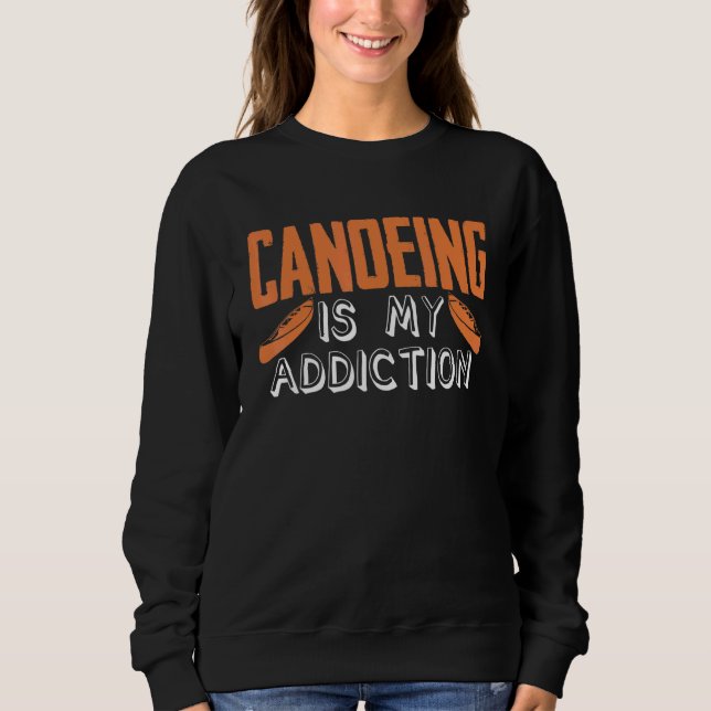 Sweatshirt Canoeing Is My Addiction Canoe Kayaking Kayak Cano (Devant)