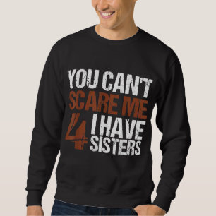 Sweatshirt Cant Me Peur J'Ai Quatre Soeurs Cadeau Pour Frère