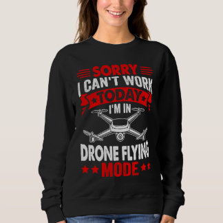 Sweatshirt Can't Work Dron Flying Mode  Drone Pilot Enthusias
