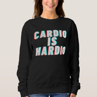 Sweatshirt Cardio Is Hardio  Workout Fitness Cardio Apparel