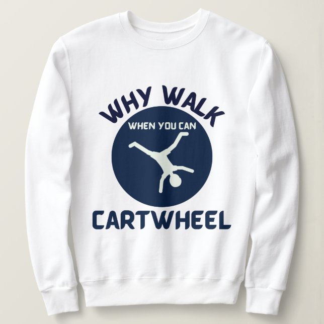 Sweatshirt cartwheel pourquoi marcher quand vous pouvez cartw (Design devant)