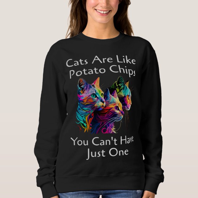 Sweatshirt Cat Are Like Potato Chips You Can't Have Just One  (Devant)