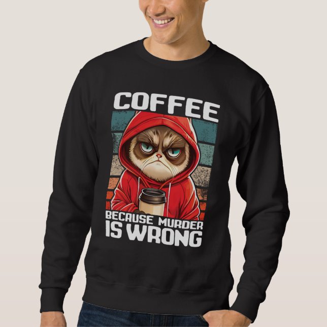 Sweatshirt Cat Coffee I Coffee because murder is wrong  2 (Devant)