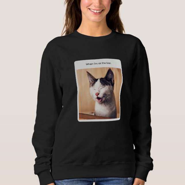 Sweatshirt Cat Meme When I'm At The Bar Alcohol (Devant)