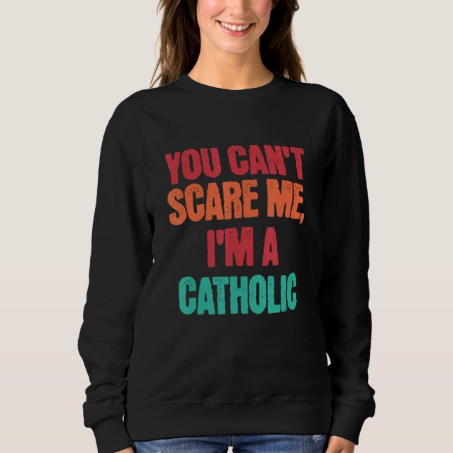 Sweatshirt Catholic Saying You Can Scare Me I m A Catholic (Devant)