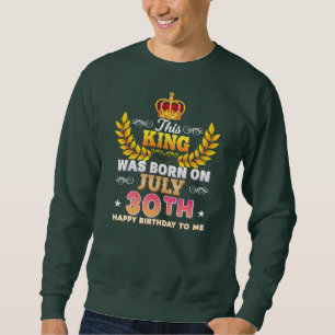 Sweatshirt Ce Roi Est Né Le 30 Juillet 30 Joyeux Anniversaire