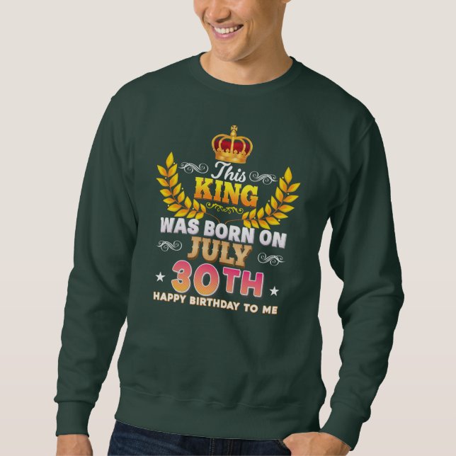 Sweatshirt Ce Roi Est Né Le 30 Juillet 30 Joyeux Anniversaire (Devant)