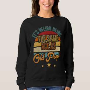 Sweatshirt C'est bizarre d'avoir le même âge que les personne