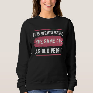 Sweatshirt C'est bizarre d'avoir le même âge que les personne