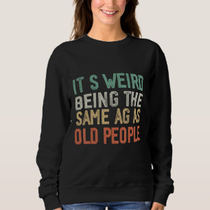 Sweatshirt C'est bizarre d'avoir le même âge que les personne