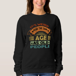 Sweatshirt C'est bizarre d'avoir le même âge que les vieilles