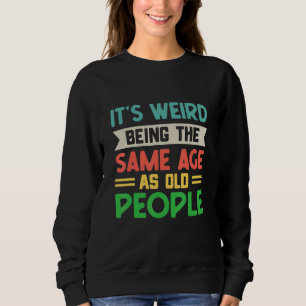 Sweatshirt C'est bizarre d'avoir le même âge que les vieilles