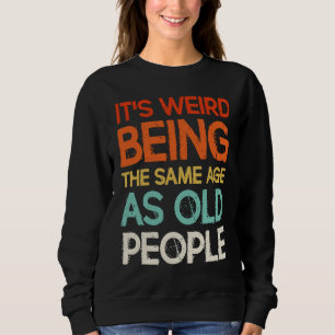 Sweatshirt C'est bizarre d'avoir le même âge que les vieilles