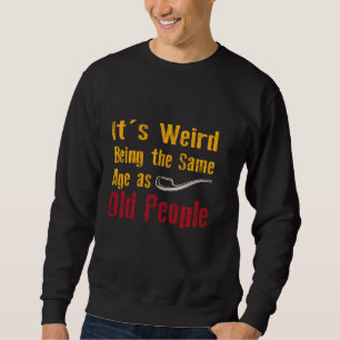 Sweatshirt C'est bizarre d'avoir le même âge que les vieilles