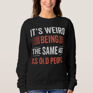 Sweatshirt C'est bizarre d'être le même âge que les anciens h