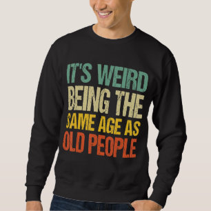 Sweatshirt C'est bizarre d'être le même âge que les personnes